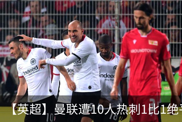 【英超】曼联遭10人热刺1比1绝平，创40年最差开局