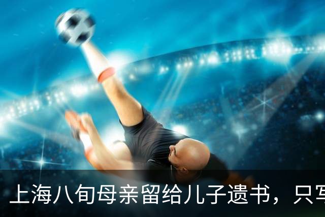 上海八旬母亲留给儿子遗书，只写：儿子，我恨你