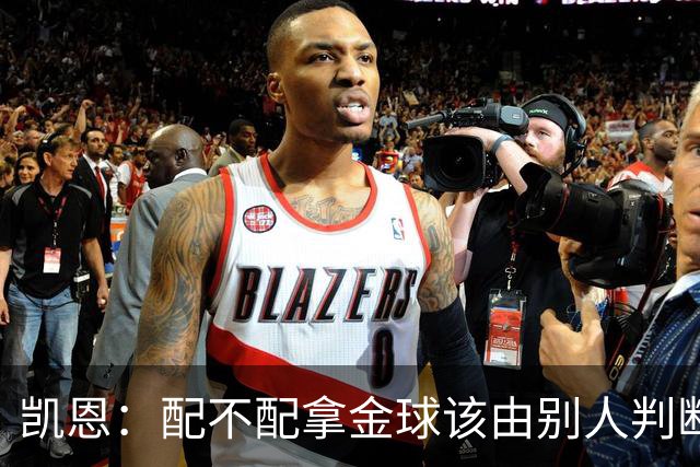 凯恩：配不配拿金球该由别人判断，如果能获奖我会非常自豪
