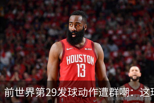 前世界第29发球动作遭群嘲：这球童式发球太滑稽
