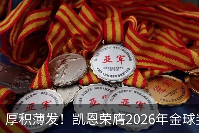 厚积薄发！凯恩荣膺2026年金球奖 30岁前没拿过冠军