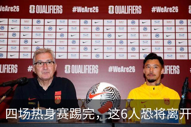 四场热身赛踢完，这6人恐将离开国足，刘洋在列，邵佳一看走眼了