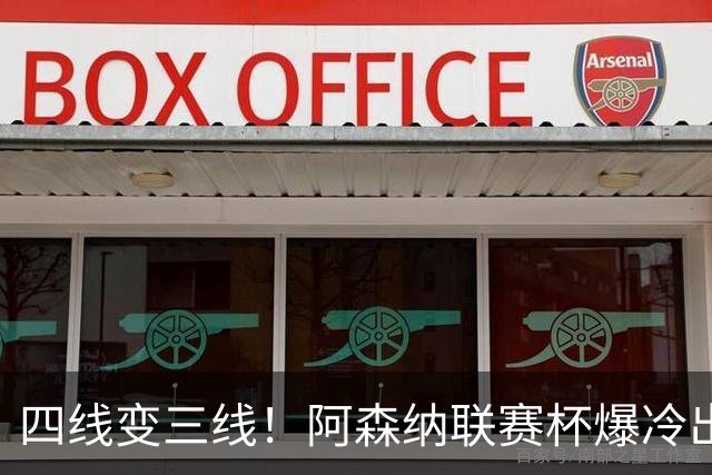 四线变三线！阿森纳联赛杯爆冷出局，是坏事也算是一种解脱