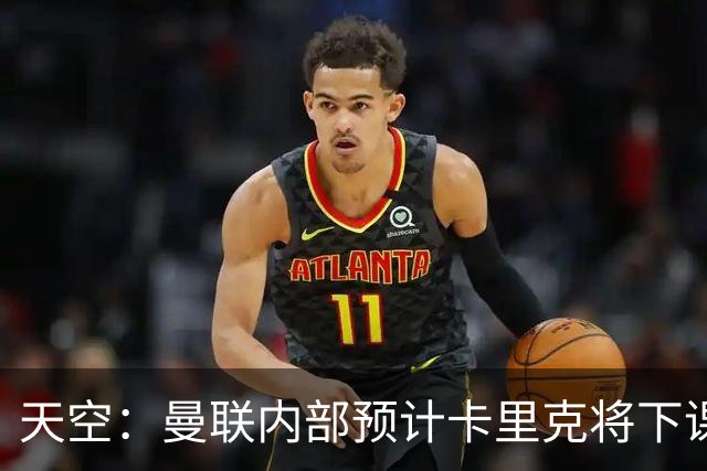 天空：曼联内部预计卡里克将下课；埃迪-豪和纳帅是接替人选
