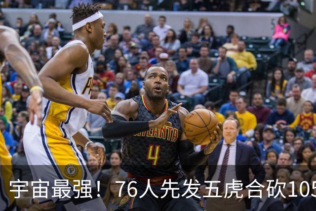 宇宙最强！76人先发五虎合砍105分 骑士全队才106分