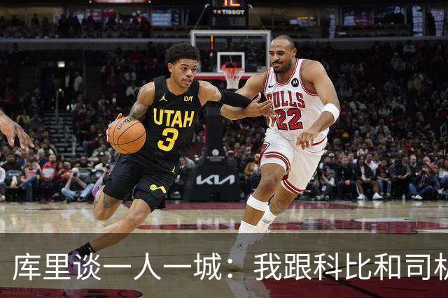 库里谈一人一城：我跟科比&司机聊过 深知长久扛起火炬需要什么