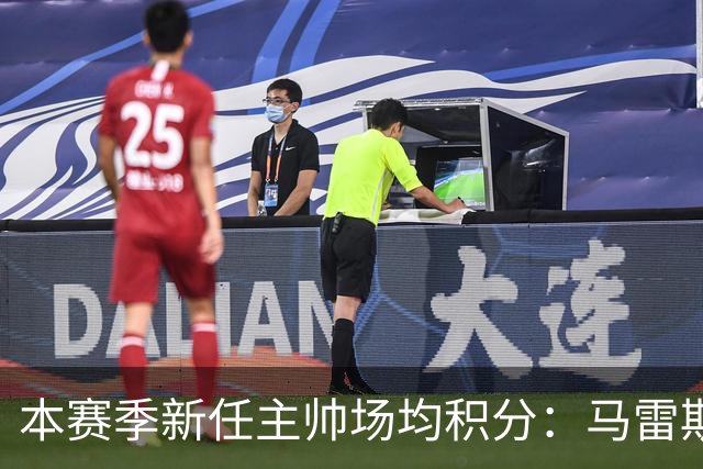 本赛季新任主帅场均积分：马雷斯卡居首，穆帅第三，阿隆索第六