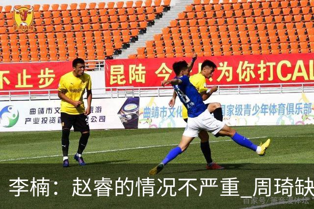 李楠：赵睿的情况不严重 周琦缺战是保护性轮休
