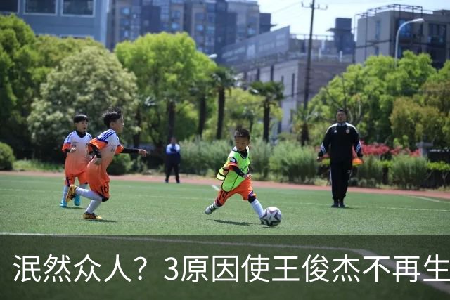 泯然众人？3原因使王俊杰不再生猛 但不全是郭士强的错
