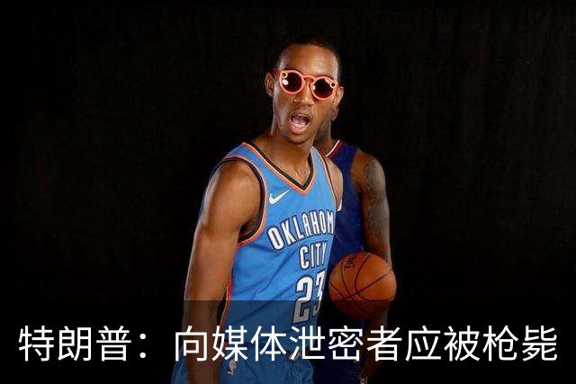 特朗普：向媒体泄密者应被枪毙