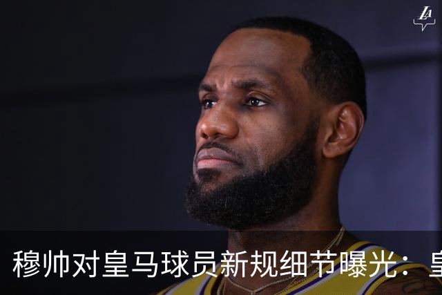 穆帅对皇马球员新规细节曝光：皇马球员需要提前2小时抵达训练基地，一起吃早餐