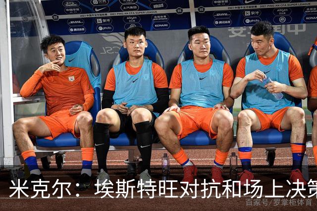米克尔：埃斯特旺对抗和场上决策存在问题，他需要能引导的主教练