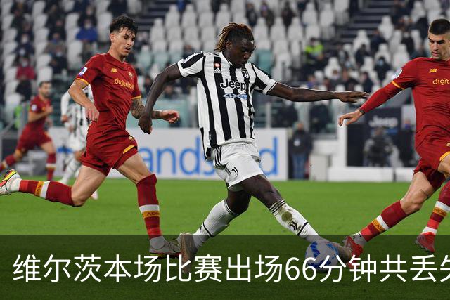 维尔茨本场比赛出场66分钟共丢失17次球权，8次传中仅成功2次