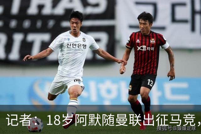 记者：18岁阿默随曼联出征马竞，有望进一线队替补席
