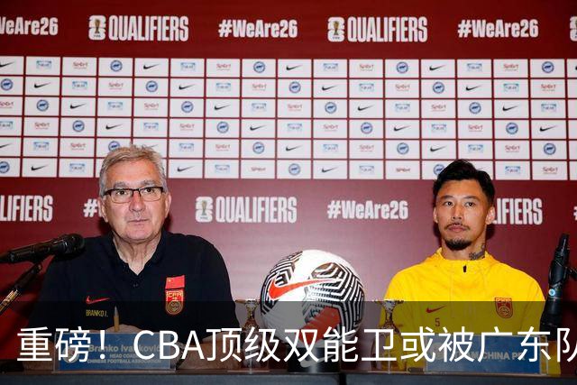 重磅！CBA顶级双能卫或被广东队看中，陈老板为他送出国手？