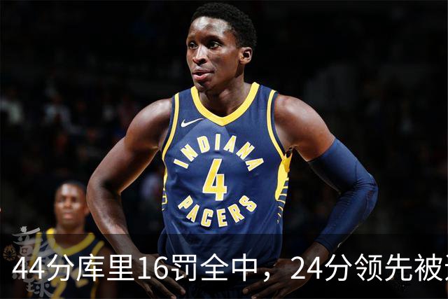 44分库里16罚全中，24分领先被追到只剩4分