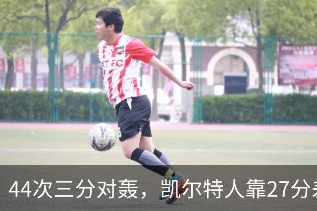 44次三分对轰，凯尔特人靠27分差距打花公牛