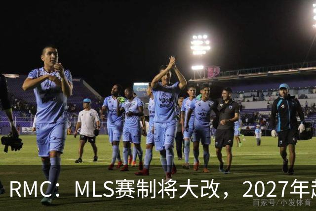 RMC：MLS赛制将大改，2027年起和欧洲主流联赛赛程保持一致
